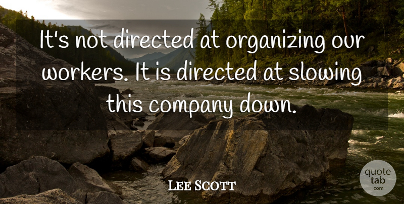 Lee Scott Quote About Company, Directed, Organizing, Slowing: Its Not Directed At Organizing...