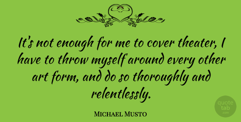 Michael Musto Quote About Art, Enough, Theater: Its Not Enough For Me...