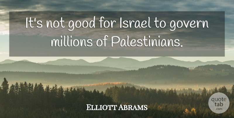 Elliott Abrams Quote About Good, Millions: Its Not Good For Israel...
