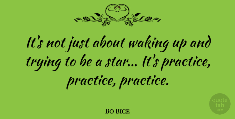 Bo Bice Quote About Stars, Practice, Trying: Its Not Just About Waking...