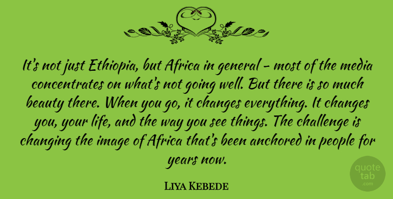 Liya Kebede Quote About Africa, Anchored, Beauty, Challenge, Changes: Its Not Just Ethiopia But...