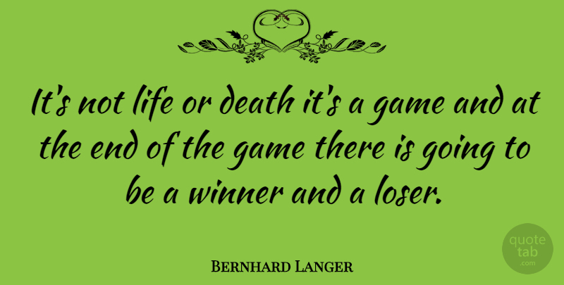 Bernhard Langer Quote About Games, Loser, Winner: Its Not Life Or Death...