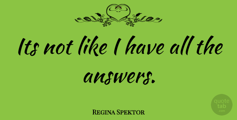 Regina Spektor Quote About Answers: Its Not Like I Have...
