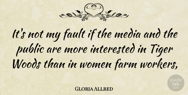 Gloria Allred Quote About Media, Woods, Faults: Its Not My Fault If...