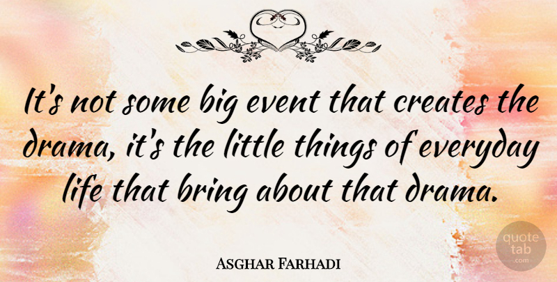 Asghar Farhadi Quote About Drama, Everyday, Events: Its Not Some Big Event...