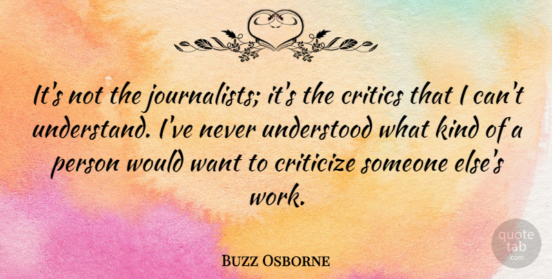 Buzz Osborne Quote About Critics, Understood, Work: Its Not The Journalists Its...