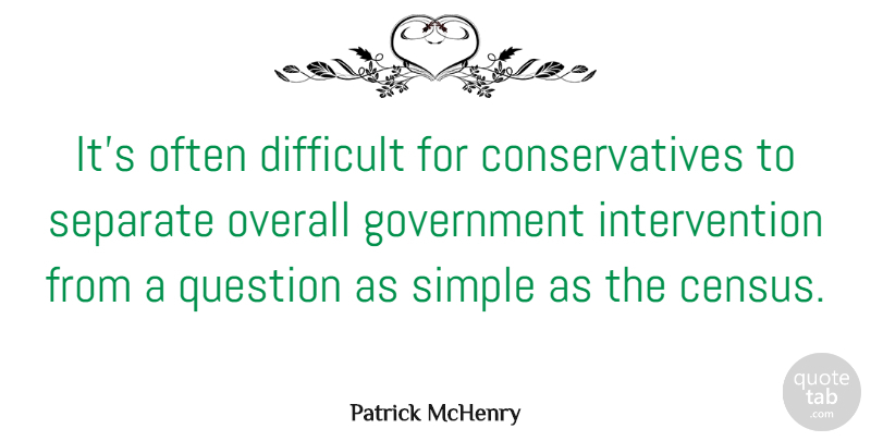 Patrick McHenry Quote About Difficult, Government, Overall, Question, Separate: Its Often Difficult For Conservatives...