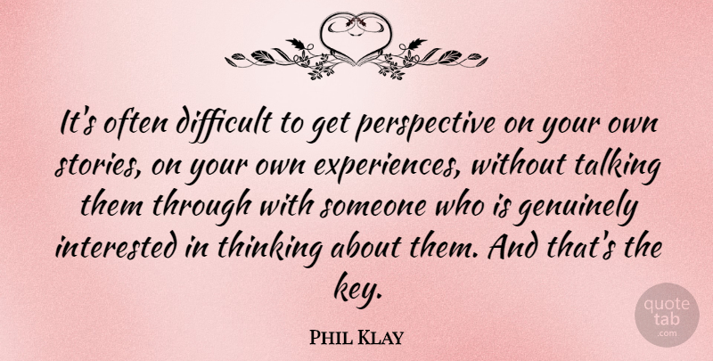 Phil Klay Quote About Genuinely, Interested, Perspective: Its Often Difficult To Get...