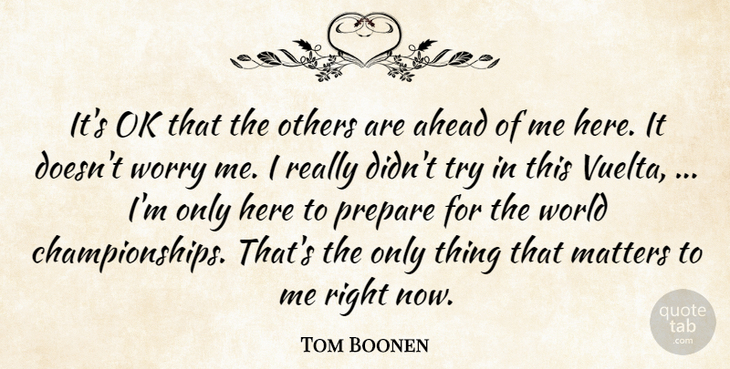 Tom Boonen Quote About Ahead, Matters, Ok, Others, Prepare: Its Ok That The Others...