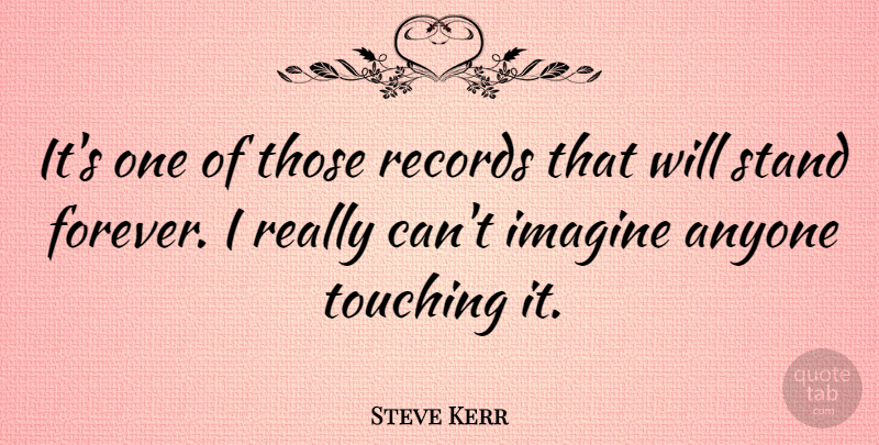 Steve Kerr Quote About Anyone, Records, Touching: Its One Of Those Records...