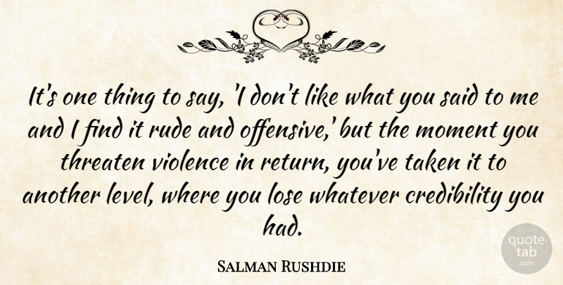 Salman Rushdie Quote About Taken, Rude, Levels: Its One Thing To Say...