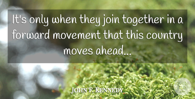 John F. Kennedy Quote About Country, Moving, Presidential: Its Only When They Join...