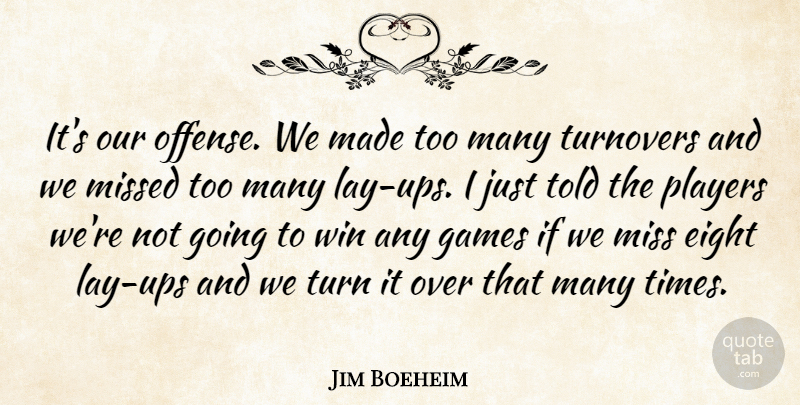 Jim Boeheim Quote About Eight, Games, Missed, Players, Turn: Its Our Offense We Made...
