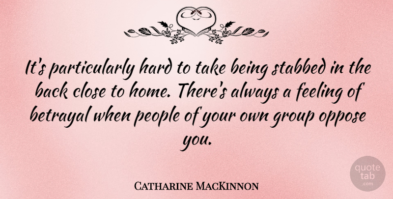 Catharine MacKinnon Quote About Betrayal, Home, People: Its Particularly Hard To Take...
