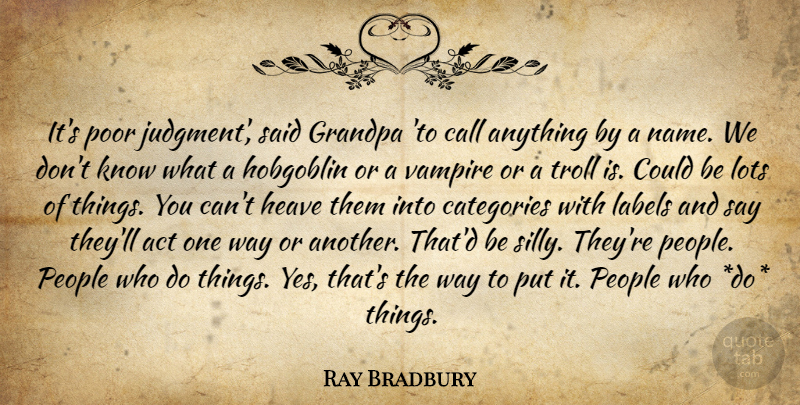 Ray Bradbury Quote About Silly, Names, Grandpa: Its Poor Judgment Said Grandpa...