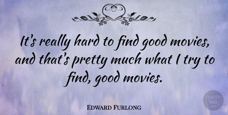 Edward Furlong Quote About Good Movie, Trying, Hard: Its Really Hard To Find...