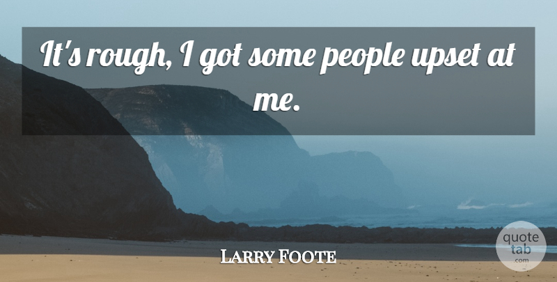 Larry Foote Quote About People, Upset: Its Rough I Got Some...
