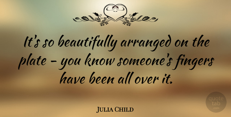 Julia Child Quote About Food, Cooking, Culinary: Its So Beautifully Arranged On...