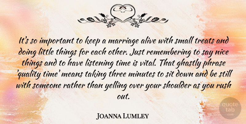 Joanna Lumley Quote About Alive, Ghastly, Listening, Marriage, Means: Its So Important To Keep...