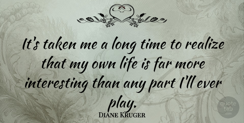 Diane Kruger Quote About Taken, Play, Interesting: Its Taken Me A Long...