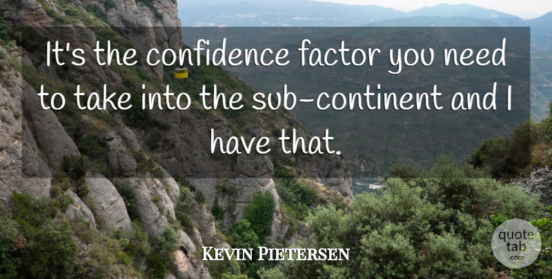 Kevin Pietersen Quote About Confidence, Factor: Its The Confidence Factor You...