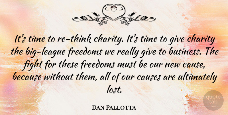 Dan Pallotta Quote About Business, Causes, Charity, Fight, Freedoms: Its Time To Re Think...