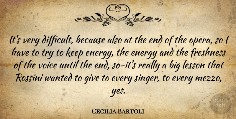 Cecilia Bartoli Quote About Energy, Freshness, Lesson, Until, Voice: Its Very Difficult Because Also...