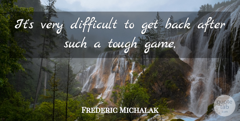 Frederic Michalak Quote About Difficult, Tough: Its Very Difficult To Get...
