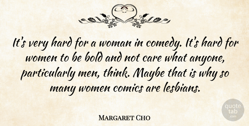 Margaret Cho Quote About Bold, Care, Comics, Hard, Maybe: Its Very Hard For A...