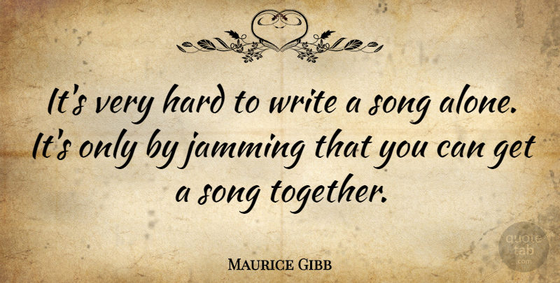 Maurice Gibb Quote About Song, Writing, Together: Its Very Hard To Write...