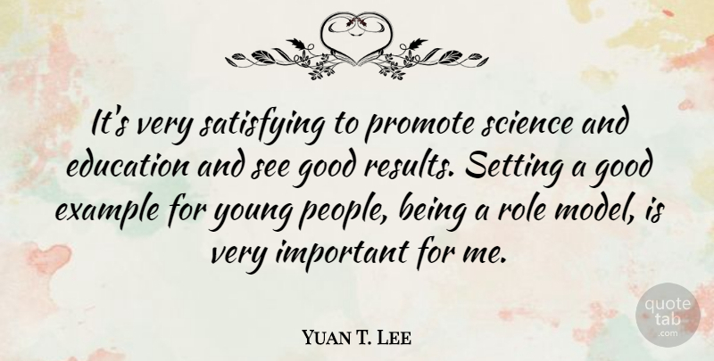 Yuan T. Lee Quote About Role Models, People, Important: Its Very Satisfying To Promote...