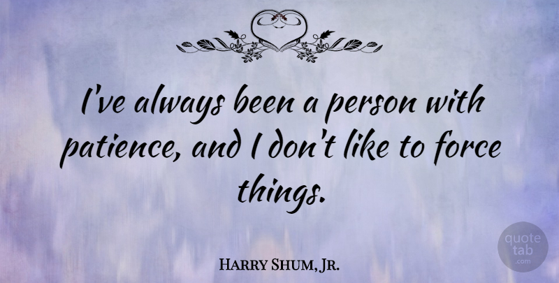 Harry Shum, Jr. Quote About Force, Persons: Ive Always Been A Person...