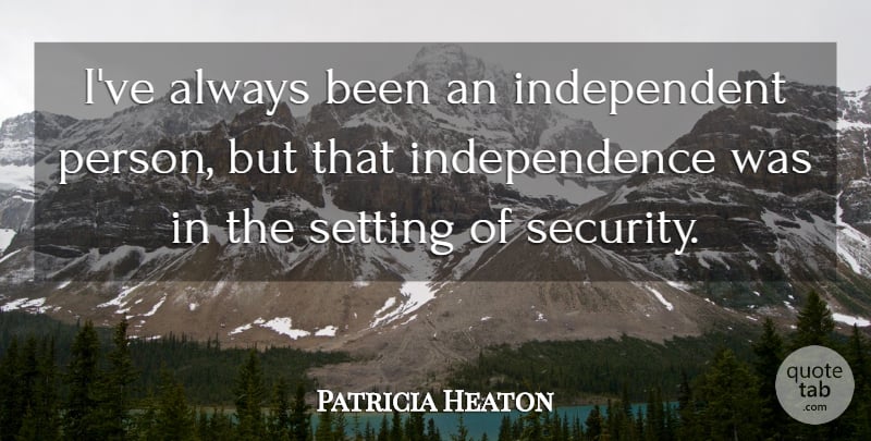 Patricia Heaton Quote About Independent, Independence, Persons: Ive Always Been An Independent...