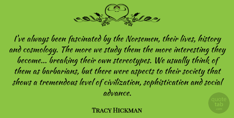 Tracy Hickman Quote About Aspects, Breaking, Fascinated, History, Level: Ive Always Been Fascinated By...