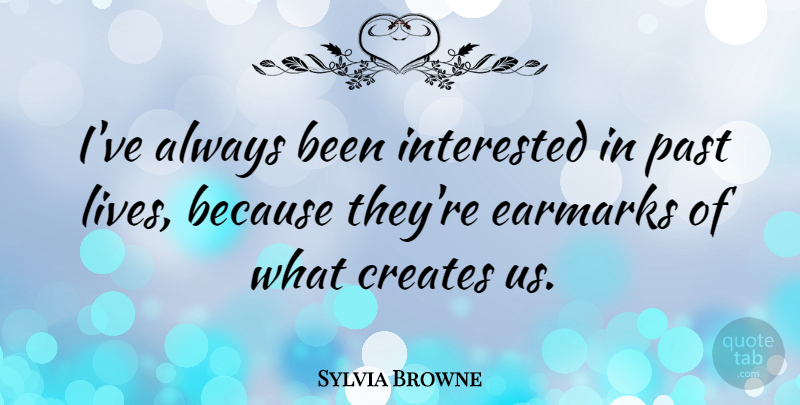 Sylvia Browne Quote About Past, Past Life, Earmarks: Ive Always Been Interested In...