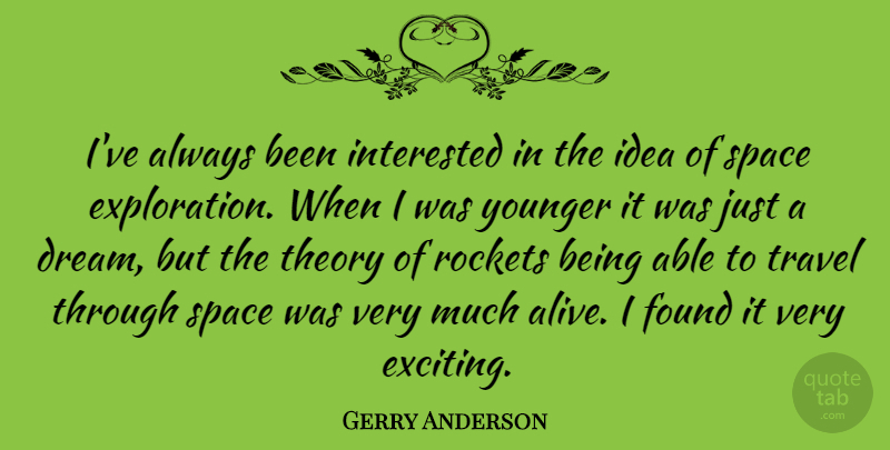 Gerry Anderson Quote About Found, Interested, Rockets, Theory, Travel: Ive Always Been Interested In...