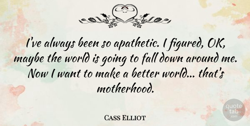 Cass Elliot Quote About Fall, Motherhood, Want: Ive Always Been So Apathetic...