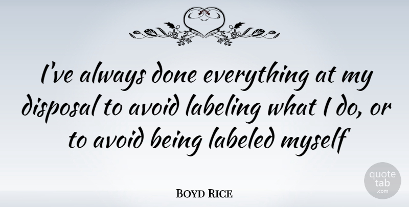 Boyd Rice Quote About Done, Labeling: Ive Always Done Everything At...