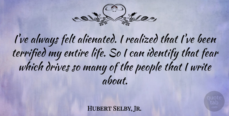Hubert Selby, Jr. Quote About Writing, People, I Realized: Ive Always Felt Alienated I...