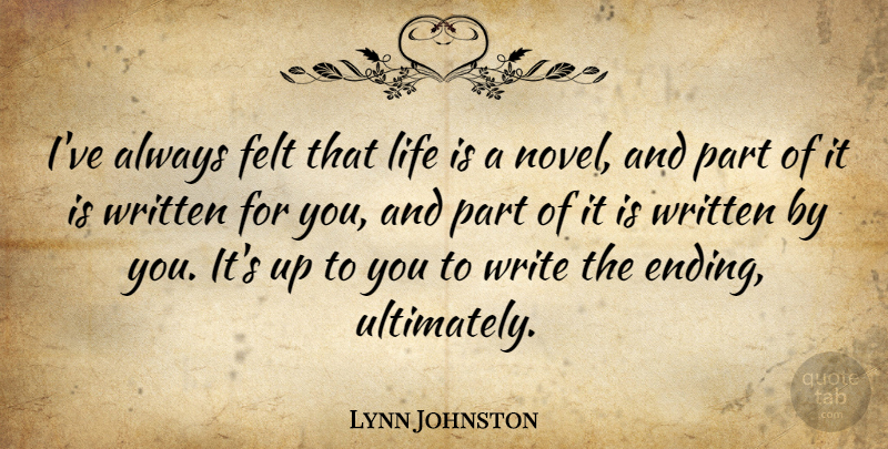 Lynn Johnston Quote About Writing, Up To You, Life Is: Ive Always Felt That Life...