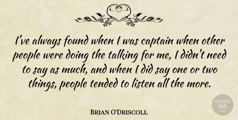 Brian O'Driscoll Quote About Found, People: Ive Always Found When I...