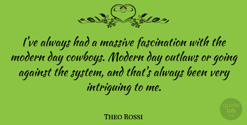 Theo Rossi Quote About Cowboy, Fascination, Intriguing: Ive Always Had A Massive...