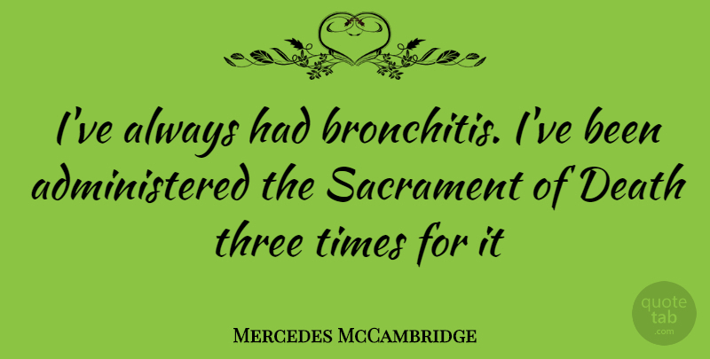 Mercedes McCambridge Quote About Three, Bronchitis, Three Times: Ive Always Had Bronchitis Ive...