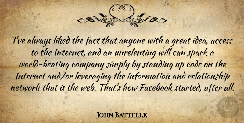 John Battelle Quote About Access, Anyone, Code, Facebook, Fact: Ive Always Liked The Fact...