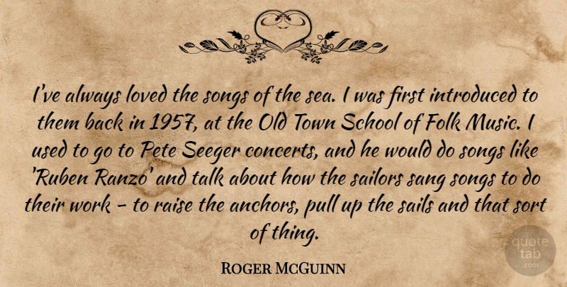 Roger McGuinn Quote About Folk, Introduced, Loved, Music, Pull: Ive Always Loved The Songs...