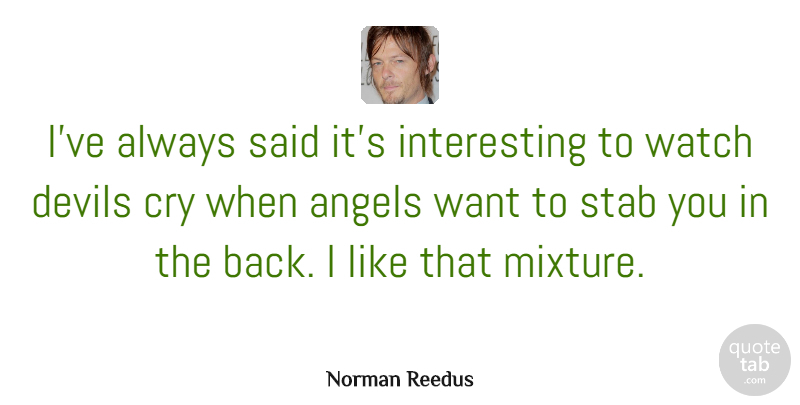 Norman Reedus Quote About Angel, Interesting, Devil: Ive Always Said Its Interesting...