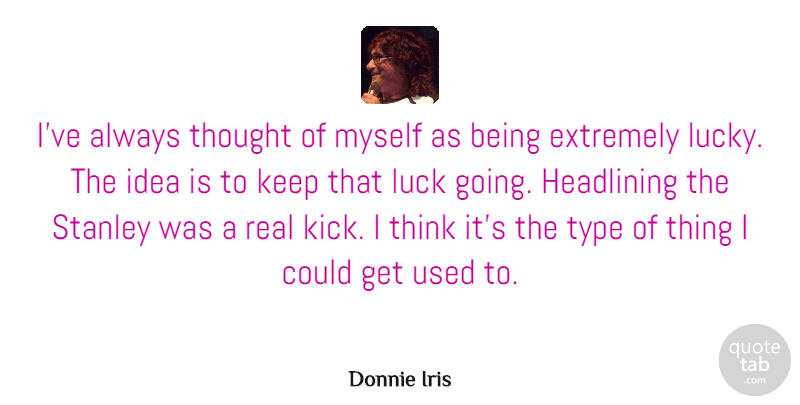 Donnie Iris Quote About American Musician, Extremely, Stanley, Type: Ive Always Thought Of Myself...