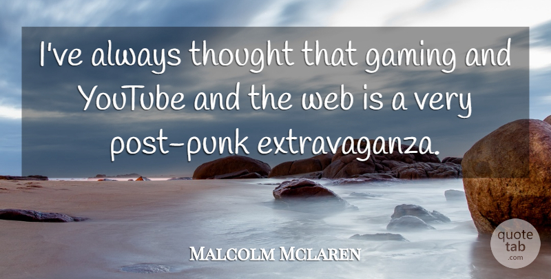 Malcolm Mclaren Quote About Punk, Youtube, Posts: Ive Always Thought That Gaming...