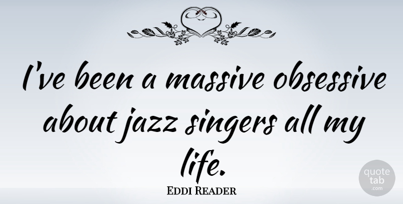 Eddi Reader Quote About Life, Massive, Obsessive: Ive Been A Massive Obsessive...