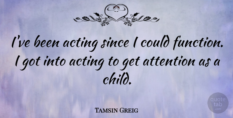 Tamsin Greig Quote About Since: Ive Been Acting Since I...